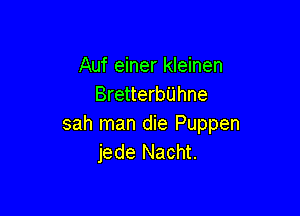 Auf einer kleinen
BretterbUhne

sah man die Puppen
jede Nacht.