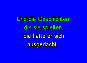 Und die Geschichten,
die sie spielten,

die hatte er sich
ausgedacht.