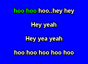 hoo hoo hoo..hey hey

Hey yeah

Hey yea yeah

hoo hoo hoo hoo hoo