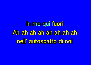 in me qui fuori
Ah ah ah ah ah ah ah ah

nell' autoscatto di noi