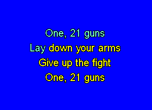 One, 21 guns
Lay down your arms

Give up the fight
One. 21 guns