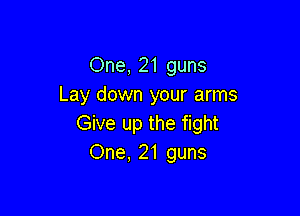 One, 21 guns
Lay down your arms

Give up the fight
One. 21 guns