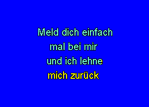 Meld dich einfach
mal bei mir

undichlehne
mich zurUck