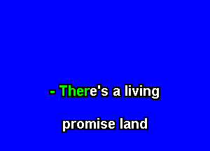 - There's a living

promise land