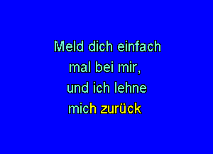 Meld dich einfach
mal bei mir,

undichlehne
mich zurUck