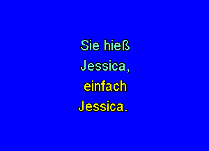 Sie hieB
Jessica,

einfach
Jessica.