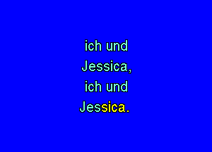 ich und
Jessica,

ich und
Jessica.