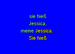 sie hiets
Jessica,

meine Jessica.
Sie hiers