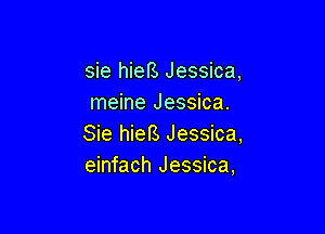 sie hieB Jessica,
meine Jessica.

Sie hieB Jessica,
einfach Jessica,