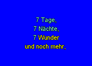 7 Tage,
7 Nachte,

7 Wunder
und noch mehr,