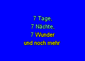 7 Tage,
7 Nachte,

7 Wunder
und noch mehr