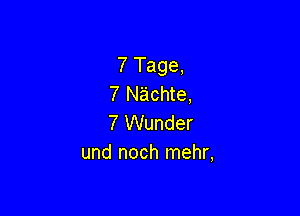 7 Tage,
7 Nachte,

7 Wunder
und noch mehr,