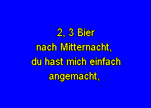 2, 3 Bier
nach Mitternacht,

du hast mich einfach
angemacht,