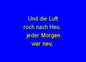 Und die Luft
roch nach Heu,

jeder Morgen
war neu,