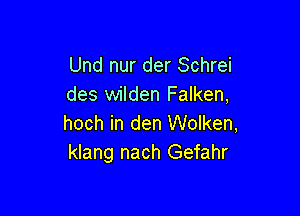 Und nur der Schrei
des wilden Falken,

hoch in den Wolken,
klang nach Gefahr