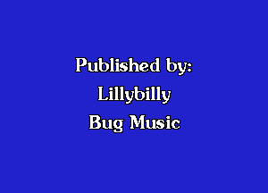 Published by
Lillybilly

Bug Music