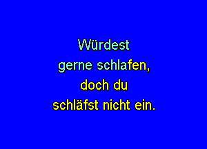 Wilrdest
gerne schlafen,

doch du
schlafst nicht ein.