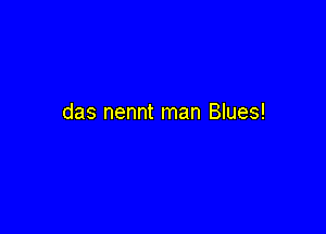 das nennt man Blues!