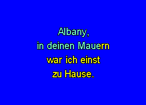 Albany,
in deinen Mauern

war ich einst
zu Hause.