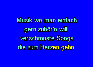 Musik wo man einfach
gern zuhc'jr'n will

verschmuste Songs
die zum Herzen gehn