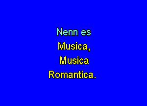 Nenn es
Musica,

Musica
Romantica.