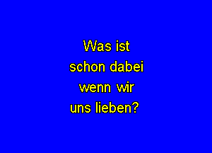 VVasist
schon dabei

wenn wir
uns Iieben?