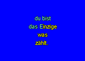 du bist
das Einzige

was
zahlt.