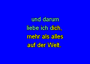 und darum
Iiebe ich dich,

mehr als alles
auf der Welt.