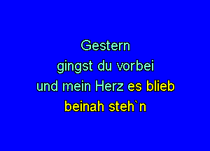 Gestern
gingst du vorbei

und mein Herz es blieb
beinah steh n