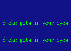 Smoke gets in your eyes

Smoke gets in your eyes