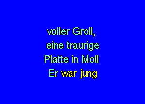 voller Groll,
eine traurige

Platte in Moll
Er war jung