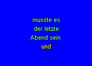 musste es
der letzte

Abend sein
und