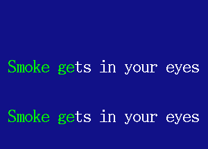 Smoke gets in your eyes

Smoke gets in your eyes