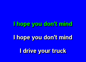 I hope you don't mind

I hope you don't mind

I drive your truck
