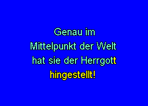 Genau im
Mittelpunkt der Welt

hat sie der Herrgott
hingestellt!