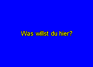 Was willst du hier?