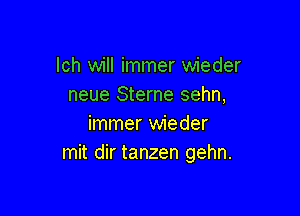 lch will immer wieder
neue Sterne sehn,

immer wieder
mit dir tanzen gehn.