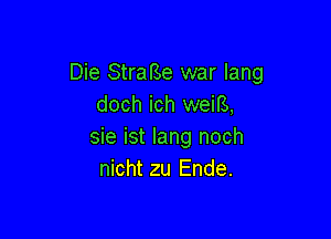 Die StraBe war Iang
doch ich weiB,

sie ist Iang noch
nicht zu Ende.