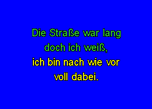 Die StraBe war lang
doch ich weiB,

ich bin nach wie vor
voll dabei.