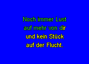 Noch immer Lust
auf mehr von dir

und kein Stack
auf der Flucht.