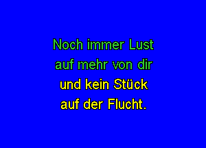 Noch immer Lust
auf mehr von dir

und kein Stack
auf der Flucht.