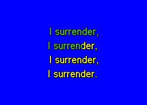 I surrender,
I surrender,

I surrender,
l surrender.