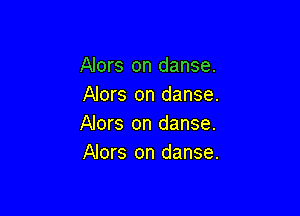 Alors on danse.
Alors on danse.

Alors on danse.
Alors on danse.