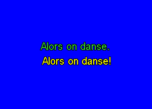 Alors on danse.

Alors on danse!