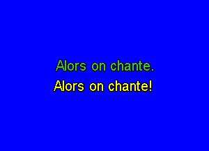 Alors on chante.

Alors on chante!