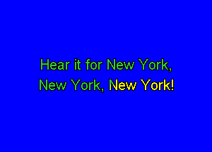 Hear it for New York,

New York, New York!