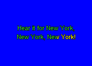 Hear it for New York,

New York, New York!