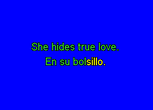 She hides true love.

En su bolsillo.