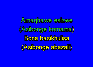 Amaqhawe esizwe
(Asibonge komama)

Bona basikhulisa
(Asibonge abazali)