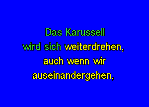 Das Karussell
wird sich weiterdrehen,

auch wenn wir
auseinandergehen,